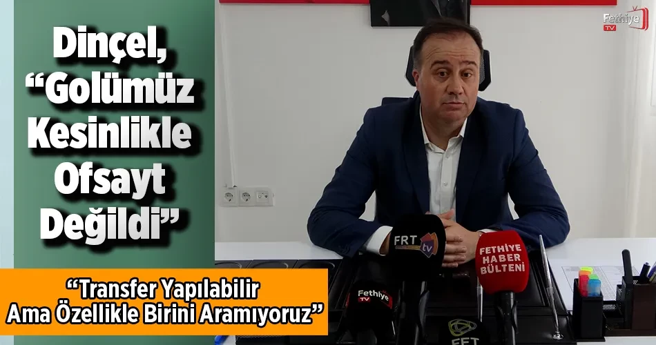 Dinçel, “Transfer Yapılabilir Ama Özellikle Birini Aramıyoruz”