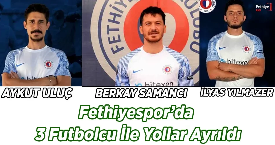 Fethiyespor’da 3 Futbolcu İle Yollar Ayrıldı