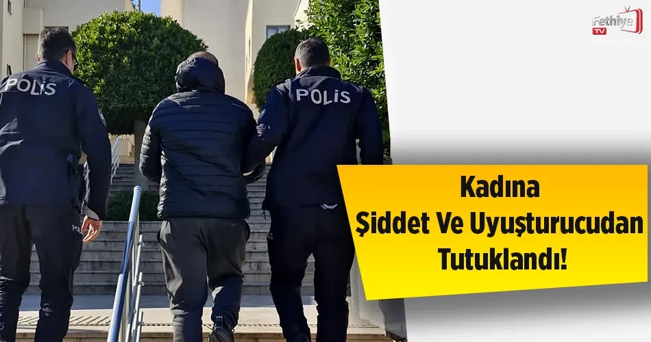 Kadına Şiddet Ve Uyuşturucudan Tutuklandı